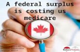 A federal surplus is costing us medicare Adrienne Silnicki National Coordinator Canadian Health Coalition.