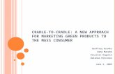 CRADLE-TO-CRADLE: A NEW APPROACH FOR MARKETING GREEN PRODUCTS TO THE MASS CONSUMER Geoffrey Brooks Dana Marohn Kiersten Regelin Daianna Rincones June 3,
