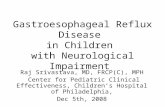 Gastroesophageal Reflux Disease in Children with Neurological Impairment Raj Srivastava, MD, FRCP(C), MPH Center for Pediatric Clinical Effectiveness,