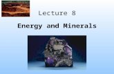 Lecture 8 Energy and Minerals. Mineral -A mineral is any naturally occurring inorganic substance or element found in the Earth’s crust -The word rock.