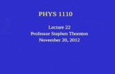 PHYS 1110 Lecture 22 Professor Stephen Thornton November 20, 2012.