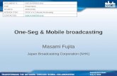 One-Seg & Mobile broadcasting DOCUMENT #:GSC13-GRSC6-16r1 FOR:Presentation SOURCE:ARIB (NHK) AGENDA ITEM:GRSC-6 4.3 (Mobile Multimedia) CONTACT(S):fujita.m-ke@nhk.or.jp.
