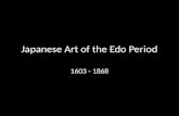 Japanese Art of the Edo Period 1603 - 1868. The Edo Period The Edo period was a peaceful time in Japanese history Japan was under the rule of the Tokugawa.