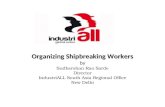 Organizing Shipbreaking Workers Organizing Shipbreaking Workers by Sudhershan Rao Sarde Director IndustriALL South Asia Regional Office New Delhi.
