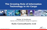 Www.kaleconsultants.com The Growing Role of Information Technology in Air Cargo Peter O’Sullivan Senior Vice President, Cargo & Logistics Kale Consultants.