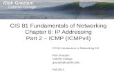 CIS 81 Fundamentals of Networking Chapter 8: IP Addressing Part 2 – ICMP (ICMPv4) CCNA Introduction to Networking 5.0 Rick Graziani Cabrillo College graziani@cabrillo.edu.