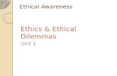 Ethical Awareness Ethics & Ethical Dilemmas Unit 1.