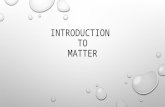 INTRODUCTION TO MATTER. MATTER: HAS MASS AND VOLUME ANYTHING THAT HAS MASS AND OCCUPIES SPACE CHEMISTRY IS THE STUDY OF MATTER THE PROPERTIES OF DIFFERENT.
