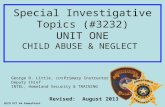 Special Investigative Topics (#3232) UNIT ONE CHILD ABUSE & NEGLECT Revised: August 2013 BCCO PCT #4 PowerPoint Primary Instructor George D. Little, CCPS.