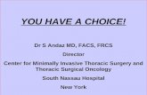 YOU HAVE A CHOICE! Dr S Andaz MD, FACS, FRCS Director Center for Minimally Invasive Thoracic Surgery and Thoracic Surgical Oncology South Nassau Hospital.