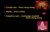 Carole Lee – from Hong Kong MaMu – from China Angelica Lam – exchange student from Hong Kong.