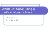 Warm up: Solve using a method of your choice. x − 2y = 11 2x + 2y = 19.