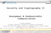 1 Security and Cryptography II Anonymous & Unobservable Communication Stefan Köpsell (Slides [mainly] created by Andreas Pfitzmann) Technische Universität.