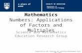 Mathematics Numbers: Applications of Factors and Multiples Science and Mathematics Education Research Group Supported by UBC Teaching and Learning Enhancement.