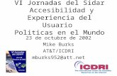 VI Jornadas del Sidar Accesibilidad y Experiencia del Usuario Politicas en el Mundo 23 de octubre de 2002 Mike Burks AT&T/ICDRI mburks952@att.net.