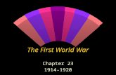 The First World War Chapter 23 1914-1920. The War Begins w W.W. I lasted 4 years (1914- 1918) w 15 million killed w 80% died from disease, starvation.