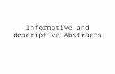 Informative and descriptive Abstracts. Abstracts An abstract is a summary of a body of information. Sometimes, abstracts are in fact called summaries--sometimes,