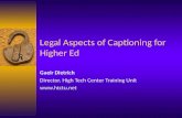 Legal Aspects of Captioning for Higher Ed Gaeir Dietrich Director, High Tech Center Training Unit .