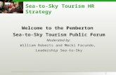 1 Sea-to-Sky Tourism HR Strategy Welcome to the Pemberton Sea-to-Sky Tourism Public Forum Moderated by: William Roberts and Mecki Facundo, Leadership Sea-to-Sky.