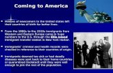 Coming to America Millions of newcomers to the United states left their countries of birth for better lives. Millions of newcomers to the United states.