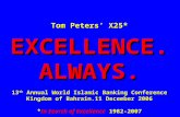Tom Peters’ X25* EXCELLENCE. ALWAYS. 13 th Annual World Islamic Banking Conference Kingdom of Bahrain.11 December 2006 *In Search of Excellence 1982-2007.