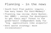 Planning – in the news South East Plan public inquiry – how many homes for Kent+Medway? Planning law review (Kate Barker, Dec 2006) – easier for developers.