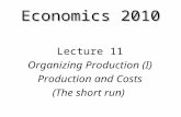 Economics 2010 Lecture 11 Organizing Production (I) Production and Costs (The short run)