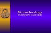 Biotechnology Unlocking the secrets of life.  Biotechnology: The use of living organisms to make or improve a product –Bio (life) –technology (the application.