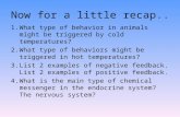 Now for a little recap.. 1.What type of behavior in animals might be triggered by cold temperatures? 2.What type of behaviors might be triggered in hot.