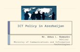 ICT Policy in Azerbaijan Mr. Abbas L. Mammadov Adviser Ministry of Communications and Information Technologies.