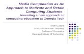 Media Computation as An Approach to Motivate and Retain Computing Students : Inventing a new approach to computing education at Georgia Tech Mark Guzdial.