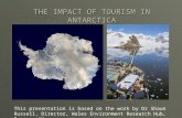 THE IMPACT OF TOURISM IN ANTARCTICA This presentation is based on the work by Dr Shaun Russell, Director, Wales Environment Research Hub, Bangor, UK.