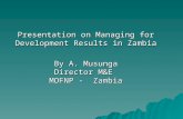 Presentation on Managing for Development Results in Zambia By A. Musunga Director M&E MOFNP - Zambia.
