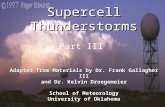 1 Supercell Thunderstorms Adapted from Materials by Dr. Frank Gallagher III and Dr. Kelvin Droegemeier School of Meteorology University of Oklahoma Part.