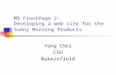 MS FrontPage 2: Developing a web site for the Sunny Morning Products Yong Choi CSU Bakersfield.