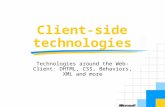 Client-side technologies Technologies around the Web-Client: DHTML, CSS, Behaviors, XML and more.