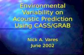 Environmental Variability on Acoustic Prediction Using CASS/GRAB Nick A. Vares June 2002.