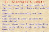 15. Asteroids & Comets The discovery of the asteroid belt Jupiter’s gravity shapes the asteroid belt Asteroids occasionally hit one another Some asteroids.