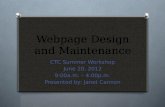 Webpage Design and Maintenance CTC Summer Workshop June 20, 2012 9:00a.m. – 4:00p.m. Presented by: Janet Cannon.