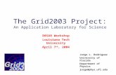 The Grid2003 Project: An Application Laboratory for Science Jorge L. Rodriguez University of Florida Department of Physics jorge@phys.ufl.edu D0SAR Workshop.