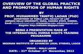 OVERVIEW OF THE GLOBAL PRACTICE AND PROMOTION OF HUMAN RIGHTS BY PROF. MUHAMMED TAWFIQ LADAN (PhD) DEPARTMENT OF PUBLIC LAW, FACULTY OF LAW AHMADU BELLO.
