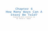 Chapter 6 How Many Ways Can A Story Be Told? Growing Up With Literature, 6e By: Walter E. Sawyer.