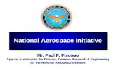 National Aerospace Initiative Mr. Paul F. Piscopo Special Assistant to the Director, Defense Research & Engineering for the National Aerospace Initiative.