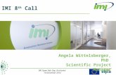 IMI 8 th Call Angela Wittelsberger, PhD Scientific Project Manager IMI Open Info Day, Bucharest 10 December 2012.