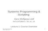 Sys. Prog & Scripting - Heriot Watt Univ 1 Systems Programming & Scripting Hans-Wolfgang Loidl hwloidl@macs.hw.ac.uk Lecture 1: Course Overview.