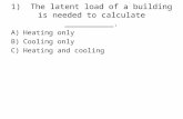 1) The latent load of a building is needed to calculate __________. A)Heating only B)Cooling only C)Heating and cooling.