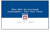 2014-2015 Districtwide Assessments: Post-Test Focus Group July 31, 2015.