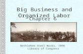 Big Business and Organized Labor Chapter 6 Bethlehem Steel Works, 1896 Library of Congress.