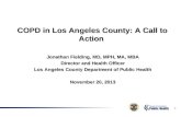 COPD in Los Angeles County: A Call to Action COPD in Los Angeles County: A Call to Action Jonathan Fielding, MD, MPH, MA, MBA Director and Health Officer.