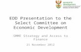 EDD Presentation to the Select Committee on Economic Development SMME Strategy and Access to Finance 21 November 2012.